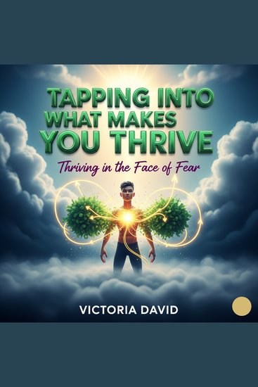 Tapping Into What Makes You Thrive - Thriving in the Face of Fear - cover