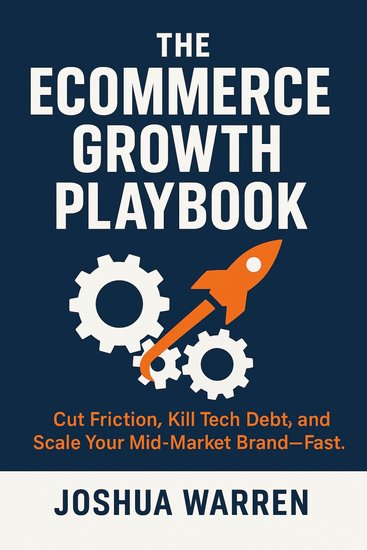 The Ecommerce Growth Playbook - Cut Friction Kill Tech Debt and Scale Your Mid‑Market Brand—Fast - cover