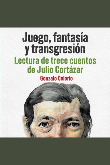 Juego fantasía y transgresión - Lectura de trece cuentos de Julio Cortázar - cover