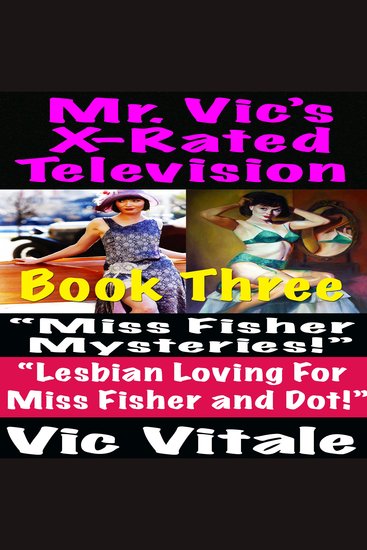 Mr Vic’s X-Rated Television: “Miss Fisher Mysteries!” “Lesbian Loving For Miss Fisher and Dot!” Book three - cover