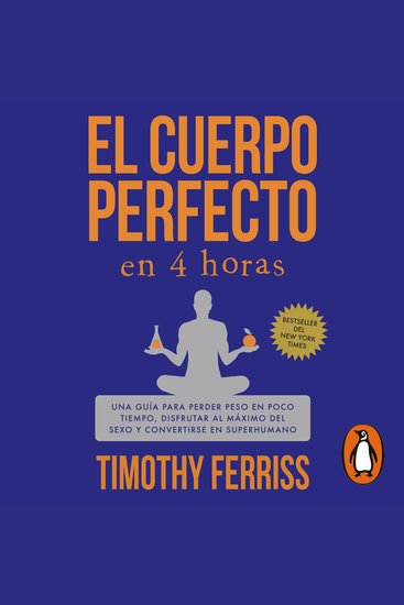 El cuerpo perfecto en 4 horas - Una guía para perder peso en poco tiempo disfrutar al máximo del sexo y convertirse en superhumano - cover