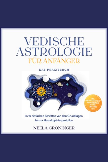 Vedische Astrologie für Anfänger - Das Praxisbuch: In 10 einfachen Schritten von den Grundlagen bis zur Horoskopinterpretation - inkl Beispielanalysen Praxisübungen 30-Tage-Challenge uvm - cover