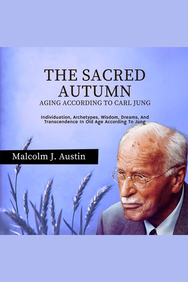 Sacred Autumn The - Aging According To Carl Jung - Individuation Archetypes Wisdom Dreams And Transcendence In Old Age According To Jung - cover