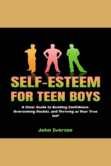 Self-Esteem for Teen Boys - A Clear Guide to Building Confidence Overcoming Doubts and Thriving as Your True Self - cover