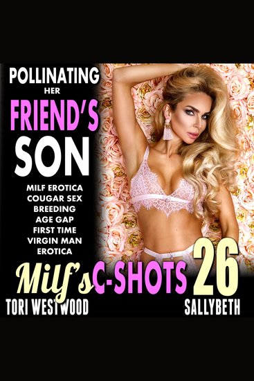 Pollinating Her Friend’s Son : MILF’s C-Shots 26 - MILF Erotica Cougar Sex Breeding Age Gap First Time Virgin Man Erotica - cover