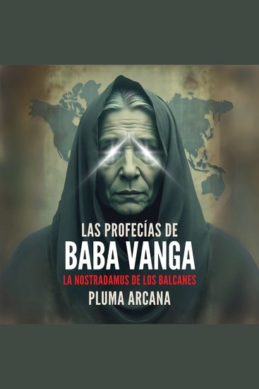 Las Profecías de Baba Vanga - La Nostradamus de los Balcanes - Predicciones Reveladas Visiones Apocalípticas Y Los Secretos Prohibidos De La Más Grande Profetisa Del Siglo XX - cover