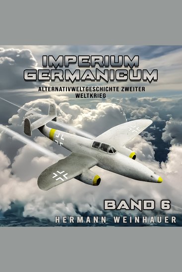 Imperium Germanicum – Alternativweltgeschichte Zweiter Weltkrieg Band 6: Strahljäger im Fronteinsatz (Imperium Germanicum - Der alternative 2 Weltkrieg) - cover