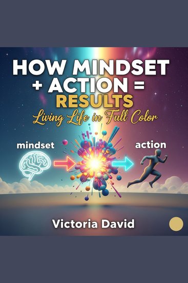 How Mindset + Action = Results - Living Life in Full Color - cover