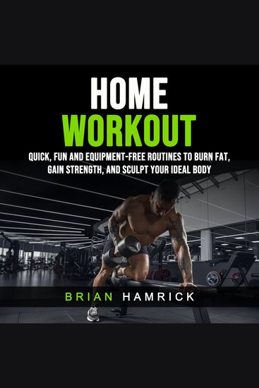 Home Workout: Quick Fun and Equipment-Free Routines to Burn Fat Gain Strength and Sculpt Your Ideal Body - cover