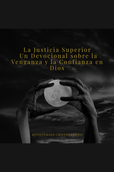 La Justicia Superior - Un Devocional sobre la Venganza y la Confianza en Dios - cover