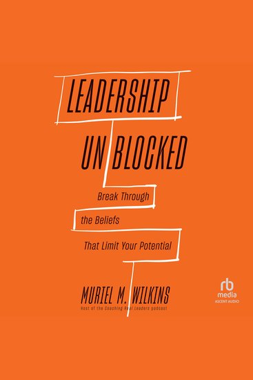 Leadership Unblocked - Break Through the Beliefs That Limit Your Potential - cover