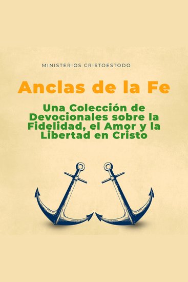 Anclas de la Fe - Una Colección de Devocionales sobre la Fidelidad el Amor y la Libertad en Cristo - cover