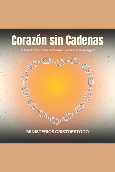 Corazón sin Cadenas - Un Devocional sobre las Consecuencias de la Amargura - cover