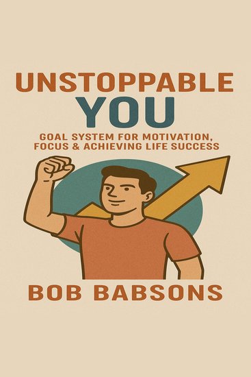 Unstoppable You: Goal System for Motivation Focus & Achieving Life Success - cover
