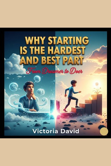 Why Starting Is the Hardest and Best Part - From Dreamer to Doer - cover