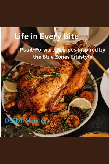 Life in Every Bite - Plant-Forward Recipes Inspired by the Blue Zones Lifestyle - cover