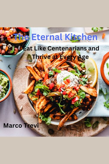 The Eternal Kitchen - Eat Like Centenarians and Thrive at Every Age - cover