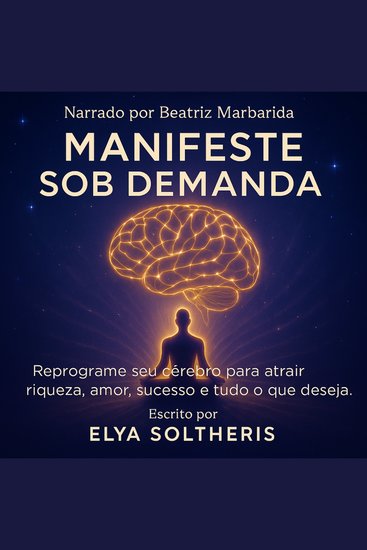 MANIFESTE SOB DEMANDA - Reprograme seu cérebro para atrair riqueza amor sucesso e tudo o que você deseja - cover