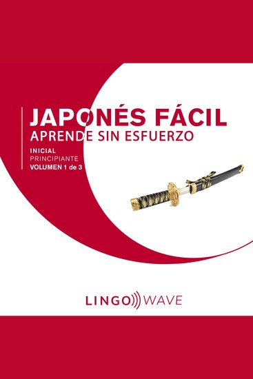 Japonés Fácil - Aprende Sin Esfuerzo - Principiante inicial - Volumen 1 de 3 - cover