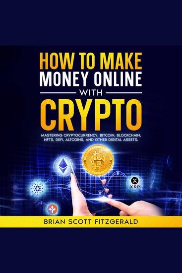 How To Make Money Online With Crypto - Mastering Cryptocurrency Bitcoin Blockchain NFTs DeFi Altcoins & Other Digital Assets - cover