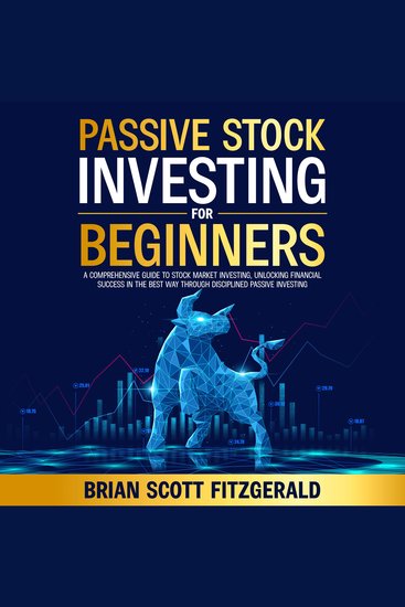 Passive Stock Investing for Beginners - A Comprehensive Guide to Stock Market Investing Unlocking Financial Success in The Best Way Through Disciplined Passive Investing - cover