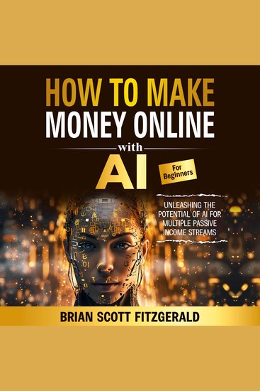 How to Make Money Online with AI for Beginners - Unleashing the Potential of AI for Multiple Passive Income Streams - cover