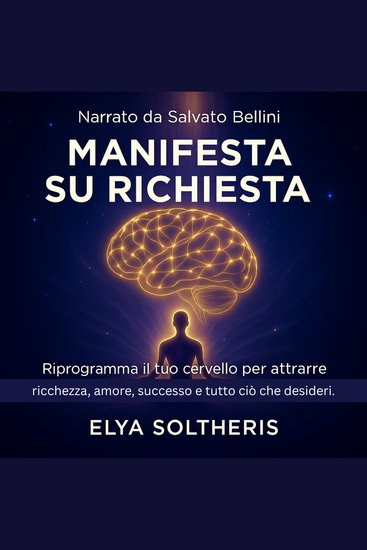 MANIFESTA SU RICHIESTA - Riprogramma il tuo cervello per attrarre ricchezza amore successo e tutto ciò che desideri - cover