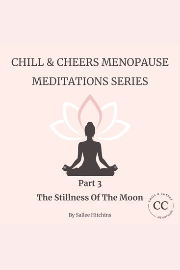 Chill & Cheer Menopause Meditations Series - Part 3 - The Stillness Of The Moon - A calming ritual for rest renewal and hormone harmony - cover