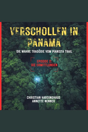 Die Ermittlungen - Verschollen in Panama - Die wahre Tragödie vom Pianista Trail - Der Fall Kris Kremers und Lisanne Froon Episode 2 (Ungekürzt) - cover