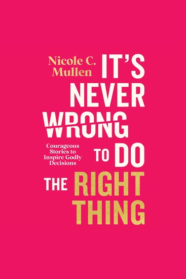 It's Never Wrong to Do the Right Thing - Courageous Stories to Inspire Godly Decisions - cover