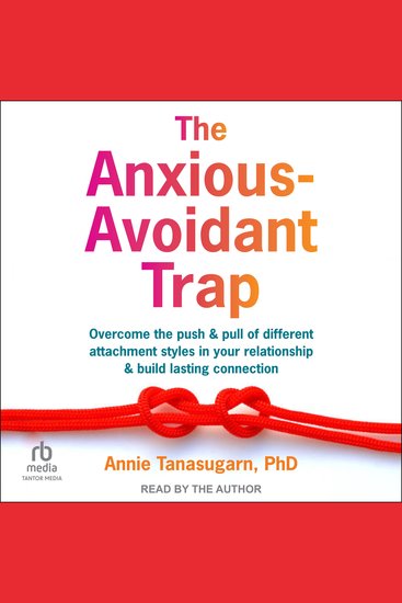 The Anxious-Avoidant Trap - Overcome the Push and Pull of Different Attachment Styles in Your Relationship and Build Lasting Connection - cover
