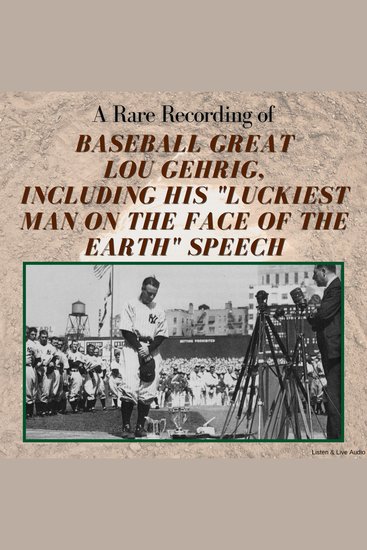 A Rare Recording of Baseball Great Lou Gehrig Including His "Luckiest Man on the Face of the Earth" Speech - cover