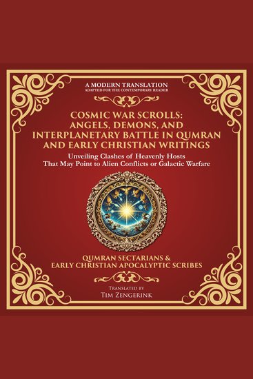 Cosmic War Scrolls: Angels Demons and Interplanetary Battle in Qumran and Early Christian Writings - Unveiling Clashes of Heavenly Hosts That May Point to Alien Conflicts or Galactic Warfare - cover