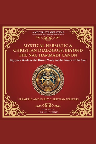 Mystical Hermetic & Christian Dialogues: Beyond the Nag Hammadi Canon - Egyptian Wisdom the Divine Mind and the Ascent of the Soul - A Modern Translation - Adapted for the Contemporary Reader - cover