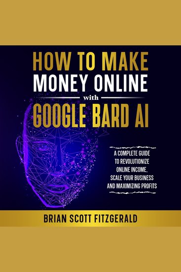 How to Make Money Online with Google Bard AI - A Complete Guide to Using Gemini AI to Scale Your Business and Increase Profits - cover