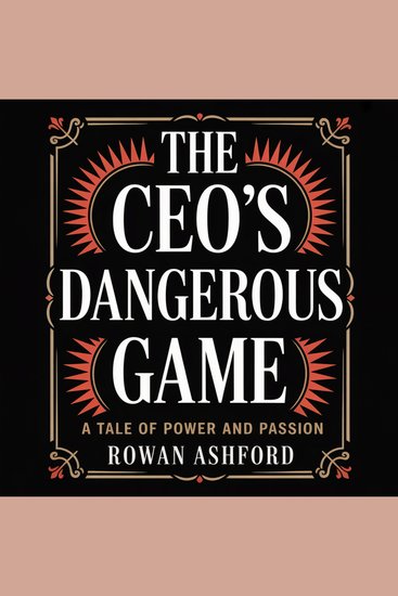 The CEO’s Dangerous Game - A Tale of Power and Passion - cover