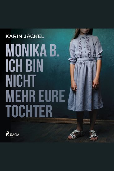 Monika B Ich bin nicht mehr eure Tochter: Ein Mädchen wird von seiner Familie jahrelang misshandelt - cover