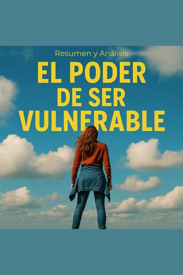 El poder de ser vulnerable - Resumen y Análisis - cover
