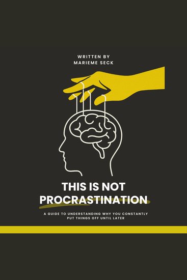 This Is Not Procrastination - A guide to understanding why you constantly put things off until later - cover