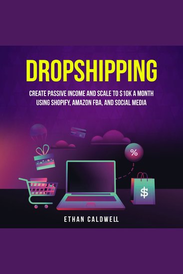 Dropshipping: Create Passive Income and Scale to $10K a Month Using Shopify Amazon FBA and Social Media - cover