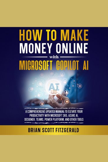 How to Make Money Online with Microsoft Copilot AI - The Ultimate Guide to Creating Multiple Streams of Passive Income and Scaling Your Business with Microsoft 365 Azure AI Designer Teams Power Platform and Other Tools - cover