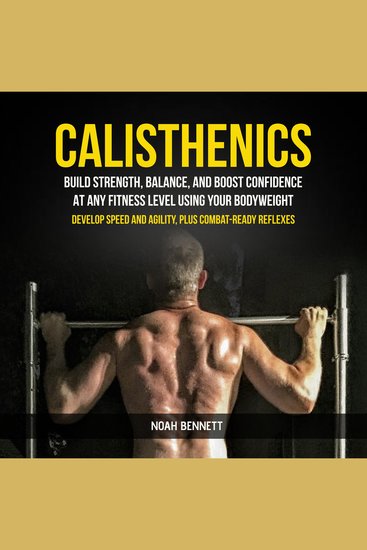 Calisthenics: Build Strength Balance And Boost Confidence At Any Fitness Level Using Your Bodyweight (Develop Speed and Agility Plus Combat-Ready Reflexes) - cover
