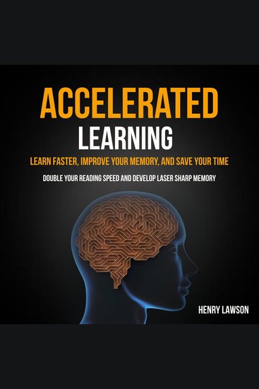 Accelerated Learning: Learn Faster Improve Your Memory and Save Your Time (Double Your Reading Speed And Develop Laser Sharp Memory) - cover