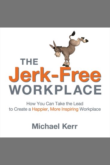 The Jerk-Free Workplace - How You Can Take the Lead to Create a Happier More Inspiring Workplace - cover
