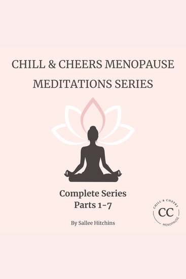 Chill & Cheers Menopause Meditations Complete Series - Parts 1-7 - 7 Empowering Audio Meditations to Support Every Phase of Menopause - cover