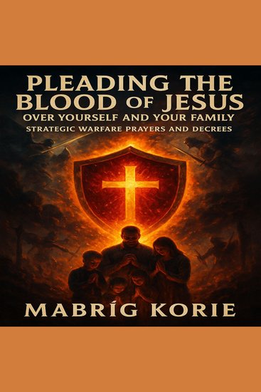 Pleading the Blood of Jesus Over Yourself and Your Family - Strategic Warfare Prayers and Decrees: With Scripture Fire and Authority - cover