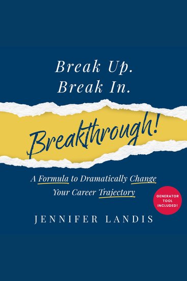 Break Up Break In Breakthrough! - A Formula to Dramatically Change Your Career Trajectory - cover