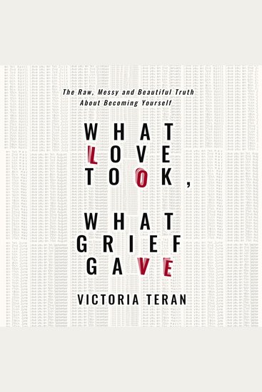 What Love Took What Grief Gave - The Raw Messy and Beautiful Truth About Becoming Yourself - cover