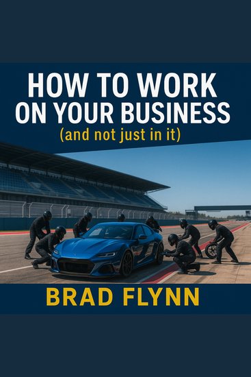 How To Work On Your Business (and not just in it) - For Business Owners Who Know They Should — But Don’t Know Where to Start or How to Find the Time - cover
