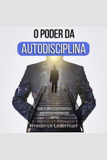 O Poder da Autodisciplina - Torne-se uma Pessoa Produtiva e Bem-Sucedida Mudando Seus Hábitos - cover